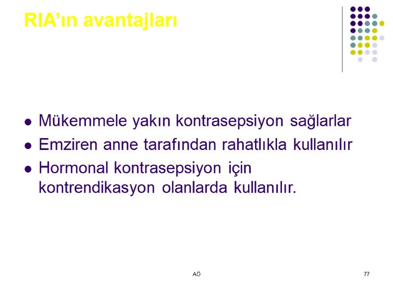 AÖ 77 RIA’ın avantajları Mükemmele yakın kontrasepsiyon sağlarlar Emziren anne tarafından rahatlıkla kullanılır Hormonal